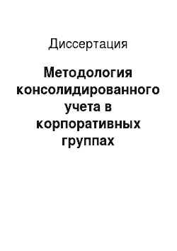Диссертация: Методология консолидированного учета в корпоративных группах Российской Федерации