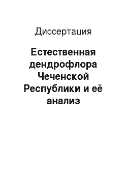 Диссертация: Естественная дендрофлора Чеченской Республики и её анализ