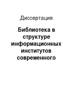 Диссертация: Библиотека в структуре информационных институтов современного российского общества