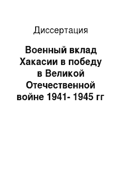 Диссертация: Военный вклад Хакасии в победу в Великой Отечественной войне 1941-1945 гг