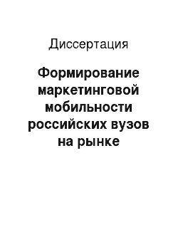 Диссертация: Формирование маркетинговой мобильности российских вузов на рынке дополнительных образовательных услуг