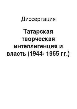 Диссертация: Татарская творческая интеллигенция и власть (1944-1965 гг.)