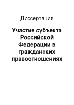 Диссертация: Участие субъекта Российской Федерации в гражданских правоотношениях