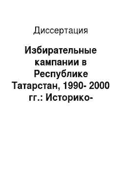 Диссертация: Избирательные кампании в Республике Татарстан, 1990-2000 гг.: Историко-политический анализ