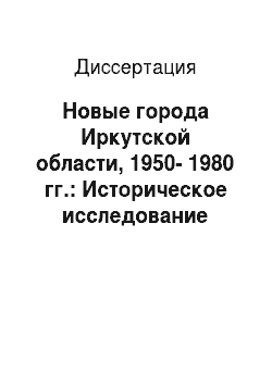 Диссертация: Новые города Иркутской области, 1950-1980 гг.: Историческое исследование