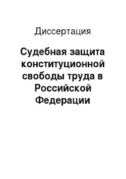 Диссертация: Судебная защита конституционной свободы труда в Российской Федерации