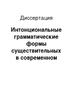 Диссертация: Интонциональные грамматические формы существительных в современном русском языке
