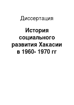 Диссертация: История социального развития Хакасии в 1960-1970 гг