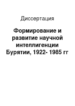 Диссертация: Формирование и развитие научной интеллигенции Бурятии, 1922-1985 гг