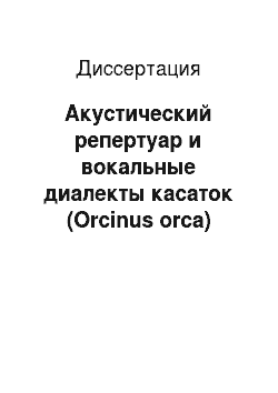 Диссертация: Акустический репертуар и вокальные диалекты касаток (Orcinus orca) акватории Восточной Камчатки и сопредельных территорий