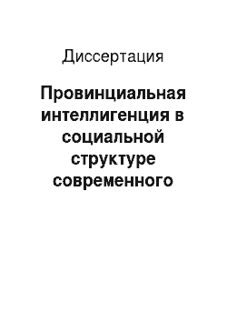 Диссертация: Провинциальная интеллигенция в социальной структуре современного российского общества