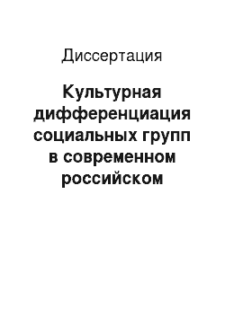 Диссертация: Культурная дифференциация социальных групп в современном российском обществе