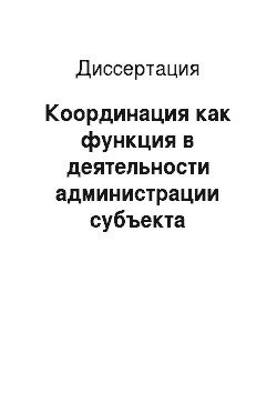Диссертация: Координация как функция в деятельности администрации субъекта Российской Федерации