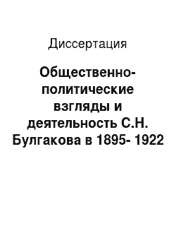 Диссертация: Общественно-политические взгляды и деятельность С.Н. Булгакова в 1895-1922 гг