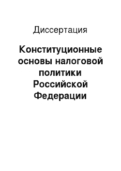 Диссертация: Конституционные основы налоговой политики Российской Федерации