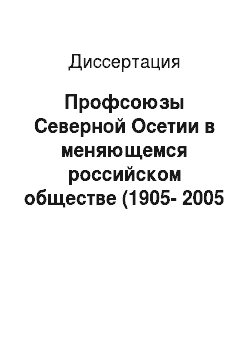 Диссертация: Профсоюзы Северной Осетии в меняющемся российском обществе (1905-2005 гг.)