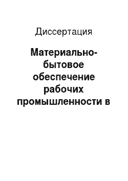 Диссертация: Материально-бытовое обеспечение рабочих промышленности в годы нэпа: На материалах Нижегородской и Вятской губерний