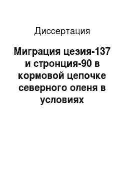 Диссертация: Миграция цезия-137 и стронция-90 в кормовой цепочке северного оленя в условиях Республики Саха: Якутия