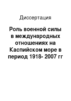 Диссертация: Роль военной силы в международных отношениях на Каспийском море в период 1918-2007 гг
