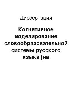 Диссертация: Когнитивное моделирование словообразовательной системы русского языка (на материале комплексных единиц)