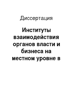 Диссертация: Институты взаимодействия органов власти и бизнеса на местном уровне в современной российской экономике