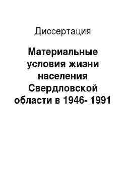 Диссертация: Материальные условия жизни населения Свердловской области в 1946-1991 гг