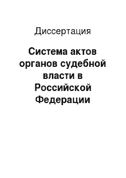 Диссертация: Система актов органов судебной власти в Российской Федерации