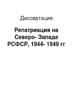 Диссертация: Репатриация на Северо-Западе РСФСР, 1944-1949 гг