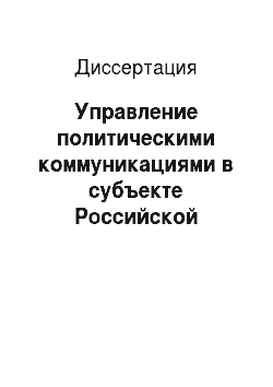Диссертация: Управление политическими коммуникациями в субъекте Российской Федерации
