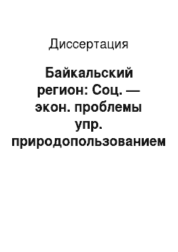 Диссертация: Байкальский регион: Соц. — экон. проблемы упр. природопользованием