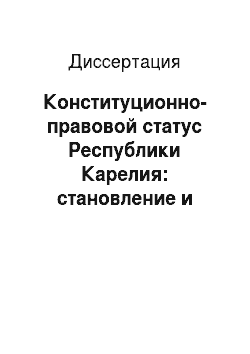 Диссертация: Конституционно-правовой статус Республики Карелия: становление и современные особенности