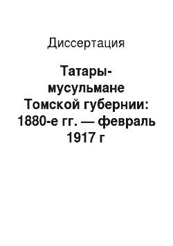 Диссертация: Татары-мусульмане Томской губернии: 1880-е гг. — февраль 1917 г