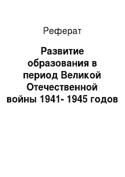 Реферат: Развитие образования в период Великой Отечественной войны 1941-1945 годов