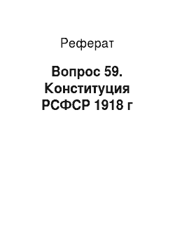 Реферат: Вопрос 59. Конституция РСФСР 1918 г