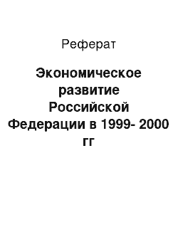 Реферат: Экономическое развитие Российской Федерации в 1999-2000 гг