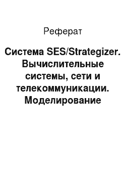 Реферат: Система SES/Strategizer. Вычислительные системы, сети и телекоммуникации. Моделирование сетей
