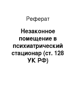 Реферат: Незаконное помещение в психиатрический стационар (ст. 128 УК РФ)