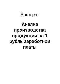 Реферат: Анализ производства продукции на 1 рубль заработной платы