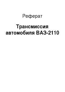 Реферат: Трансмиссия автомобиля ВАЗ-2110