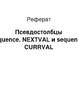 Реферат: Псевдостолбцы sequence. NEXTVAL и sequence. CURRVAL