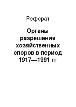 Реферат: Органы разрешения хозяйственных споров в период 1917—1991 гг