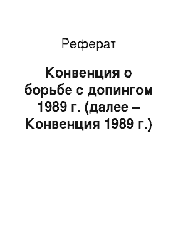 Реферат: Конвенция о борьбе с допингом 1989 г. (далее – Конвенция 1989 г.)