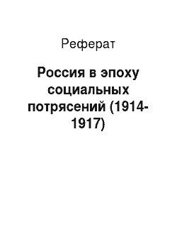 Реферат: Россия в эпоху социальных потрясений (1914-1917)