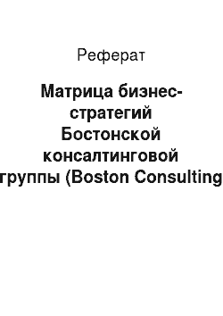 Реферат: Матрица бизнес-стратегий Бостонской консалтинговой группы (Boston Consulting Group, BCG)