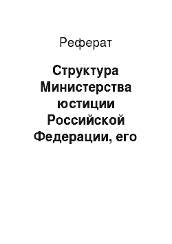 Реферат: Структура Министерства юстиции Российской Федерации, его территориальные органы и учреждения