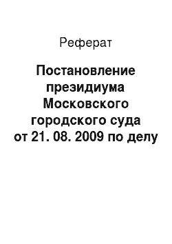 Реферат: Постановление президиума Московского городского суда от 21. 08. 2009 по делу № 44 у-250/09 (извлечение)