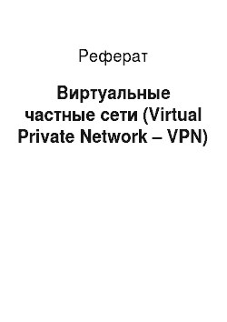Реферат: Виртуальные частные сети (Virtual Private Network – VPN)