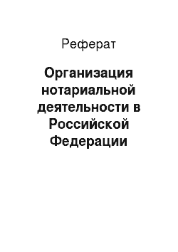 Реферат: Организация нотариальной деятельности в Российской Федерации