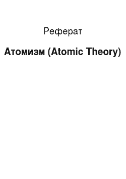 Реферат: Атомизм (Atomic Theory)