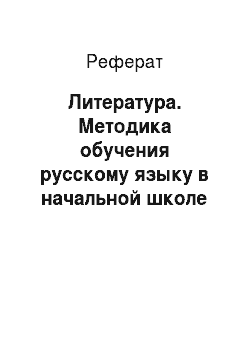Реферат: Литература. Методика обучения русскому языку в начальной школе